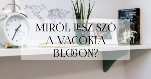 miről lesz szó a vacókia blogon
