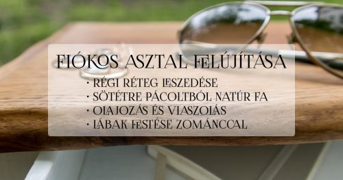 Fiókos asztal felújítása-sötétre pácoltból natúr fa-olajozás, viaszolás-zománcfesték